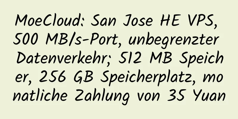 MoeCloud: San Jose HE VPS, 500 MB/s-Port, unbegrenzter Datenverkehr; 512 MB Speicher, 256 GB Speicherplatz, monatliche Zahlung von 35 Yuan