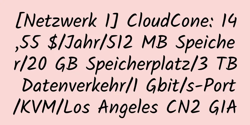 [Netzwerk 1] CloudCone: 14,55 $/Jahr/512 MB Speicher/20 GB Speicherplatz/3 TB Datenverkehr/1 Gbit/s-Port/KVM/Los Angeles CN2 GIA