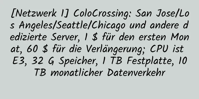 [Netzwerk 1] ColoCrossing: San Jose/Los Angeles/Seattle/Chicago und andere dedizierte Server, 1 $ für den ersten Monat, 60 $ für die Verlängerung; CPU ist E3, 32 G Speicher, 1 TB Festplatte, 10 TB monatlicher Datenverkehr