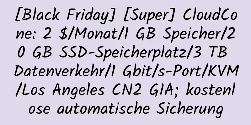 [Black Friday] [Super] CloudCone: 2 $/Monat/1 GB Speicher/20 GB SSD-Speicherplatz/3 TB Datenverkehr/1 Gbit/s-Port/KVM/Los Angeles CN2 GIA; kostenlose automatische Sicherung