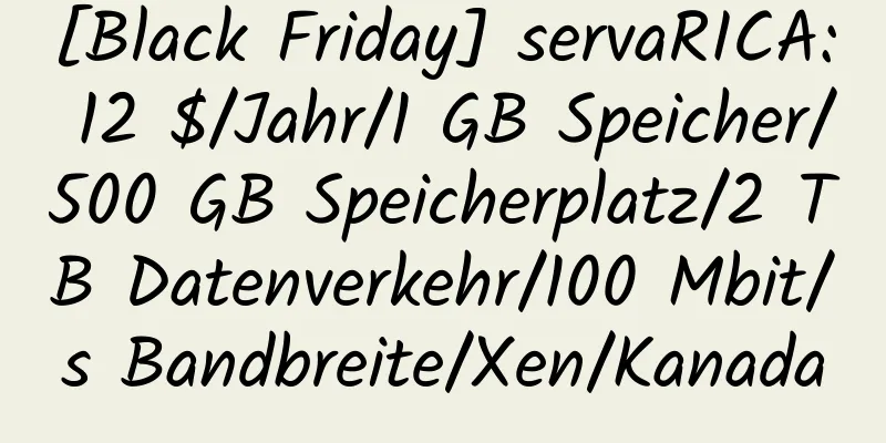 [Black Friday] servaRICA: 12 $/Jahr/1 GB Speicher/500 GB Speicherplatz/2 TB Datenverkehr/100 Mbit/s Bandbreite/Xen/Kanada