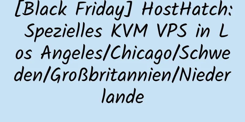 [Black Friday] HostHatch: Spezielles KVM VPS in Los Angeles/Chicago/Schweden/Großbritannien/Niederlande