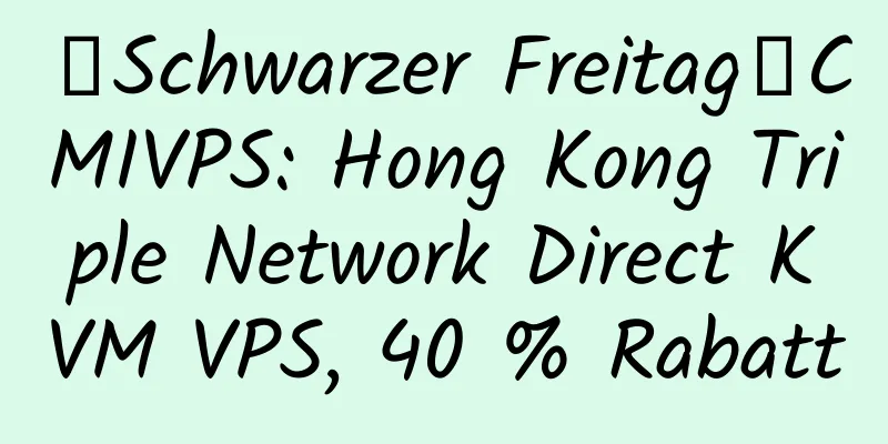 【Schwarzer Freitag】CMIVPS: Hong Kong Triple Network Direct KVM VPS, 40 % Rabatt