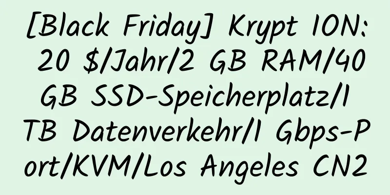 [Black Friday] Krypt ION: 20 $/Jahr/2 GB RAM/40 GB SSD-Speicherplatz/1 TB Datenverkehr/1 Gbps-Port/KVM/Los Angeles CN2