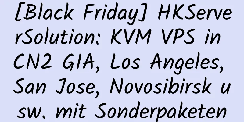 [Black Friday] HKServerSolution: KVM VPS in CN2 GIA, Los Angeles, San Jose, Novosibirsk usw. mit Sonderpaketen