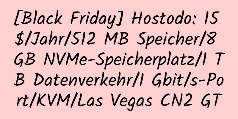 [Black Friday] Hostodo: 15 $/Jahr/512 MB Speicher/8 GB NVMe-Speicherplatz/1 TB Datenverkehr/1 Gbit/s-Port/KVM/Las Vegas CN2 GT