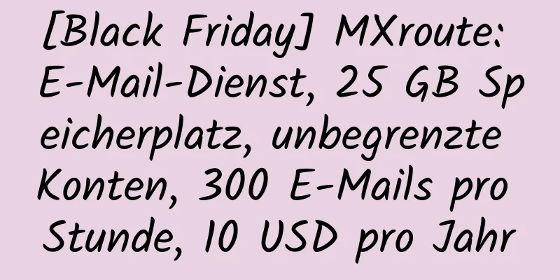 [Black Friday] MXroute: E-Mail-Dienst, 25 GB Speicherplatz, unbegrenzte Konten, 300 E-Mails pro Stunde, 10 USD pro Jahr