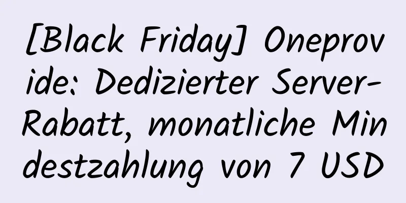 [Black Friday] Oneprovide: Dedizierter Server-Rabatt, monatliche Mindestzahlung von 7 USD