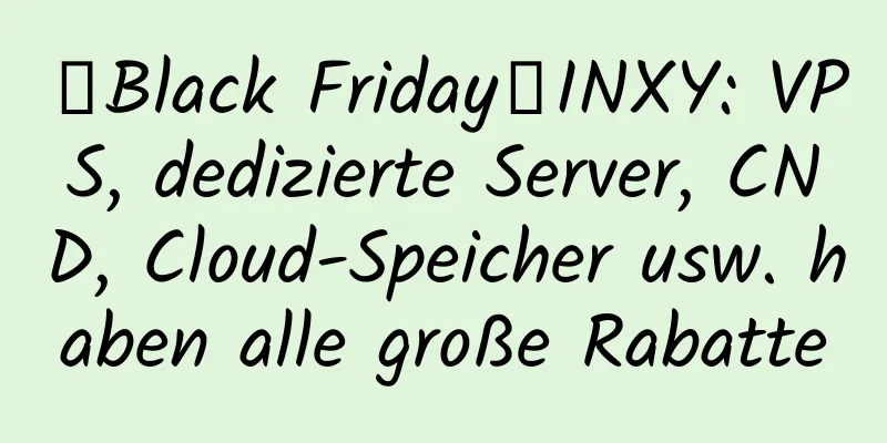 【Black Friday】INXY: VPS, dedizierte Server, CND, Cloud-Speicher usw. haben alle große Rabatte