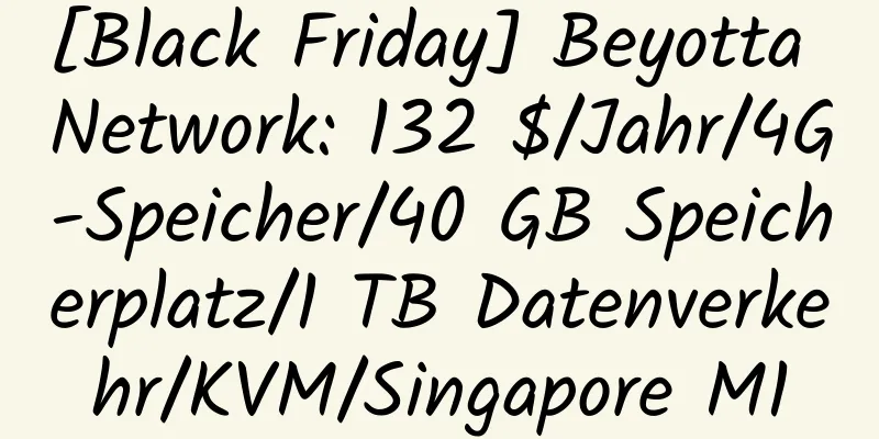 [Black Friday] Beyotta Network: 132 $/Jahr/4G-Speicher/40 GB Speicherplatz/1 TB Datenverkehr/KVM/Singapore M1