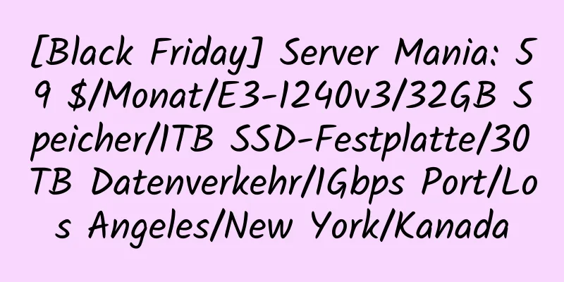 [Black Friday] Server Mania: 59 $/Monat/E3-1240v3/32GB Speicher/1TB SSD-Festplatte/30TB Datenverkehr/1Gbps Port/Los Angeles/New York/Kanada