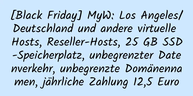 [Black Friday] MyW: Los Angeles/Deutschland und andere virtuelle Hosts, Reseller-Hosts, 25 GB SSD-Speicherplatz, unbegrenzter Datenverkehr, unbegrenzte Domänennamen, jährliche Zahlung 12,5 Euro