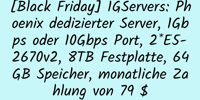 [Black Friday] 1GServers: Phoenix dedizierter Server, 1Gbps oder 10Gbps Port, 2*E5-2670v2, 8TB Festplatte, 64GB Speicher, monatliche Zahlung von 79 $