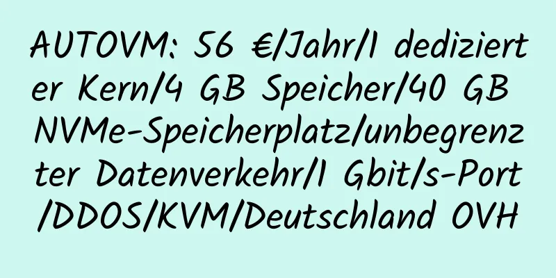 AUTOVM: 56 €/Jahr/1 dedizierter Kern/4 GB Speicher/40 GB NVMe-Speicherplatz/unbegrenzter Datenverkehr/1 Gbit/s-Port/DDOS/KVM/Deutschland OVH