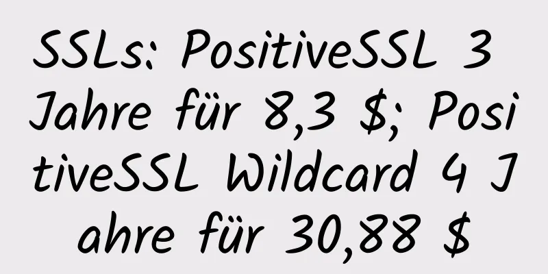 SSLs: PositiveSSL 3 Jahre für 8,3 $; PositiveSSL Wildcard 4 Jahre für 30,88 $