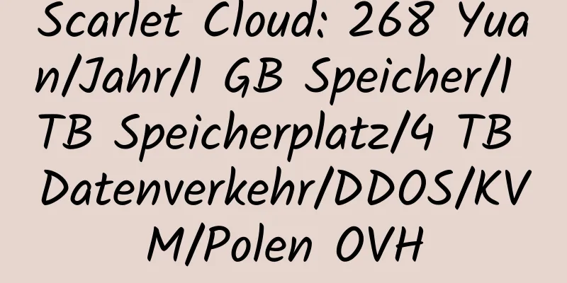 Scarlet Cloud: 268 Yuan/Jahr/1 GB Speicher/1 TB Speicherplatz/4 TB Datenverkehr/DDOS/KVM/Polen OVH