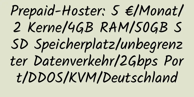 Prepaid-Hoster: 5 €/Monat/2 Kerne/4GB RAM/50GB SSD Speicherplatz/unbegrenzter Datenverkehr/2Gbps Port/DDOS/KVM/Deutschland