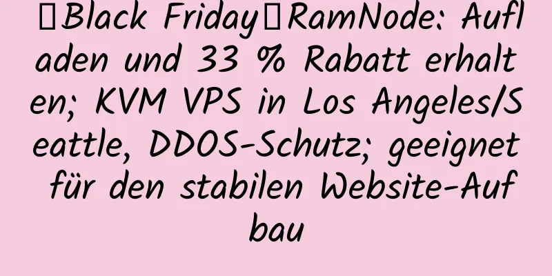 【Black Friday】RamNode: Aufladen und 33 % Rabatt erhalten; KVM VPS in Los Angeles/Seattle, DDOS-Schutz; geeignet für den stabilen Website-Aufbau