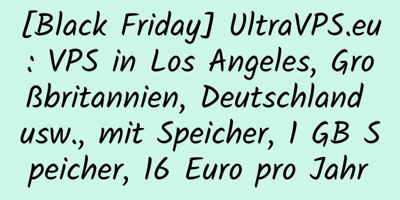 [Black Friday] UltraVPS.eu: VPS in Los Angeles, Großbritannien, Deutschland usw., mit Speicher, 1 GB Speicher, 16 Euro pro Jahr