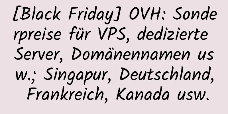 [Black Friday] OVH: Sonderpreise für VPS, dedizierte Server, Domänennamen usw.; Singapur, Deutschland, Frankreich, Kanada usw.