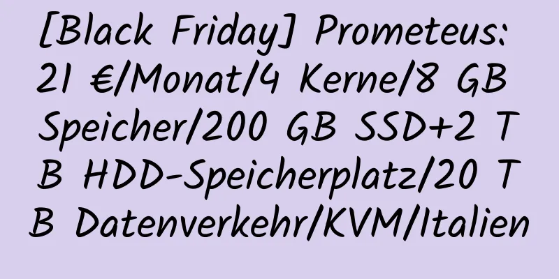 [Black Friday] Prometeus: 21 €/Monat/4 Kerne/8 GB Speicher/200 GB SSD+2 TB HDD-Speicherplatz/20 TB Datenverkehr/KVM/Italien