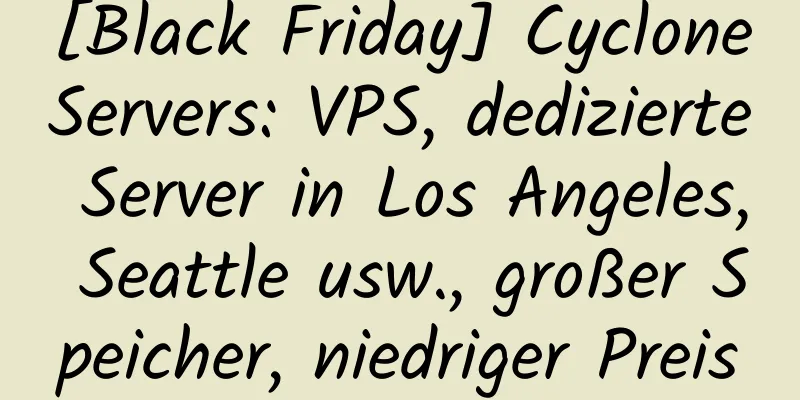 [Black Friday] CycloneServers: VPS, dedizierte Server in Los Angeles, Seattle usw., großer Speicher, niedriger Preis