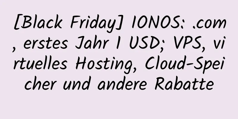 [Black Friday] IONOS: .com, erstes Jahr 1 USD; VPS, virtuelles Hosting, Cloud-Speicher und andere Rabatte