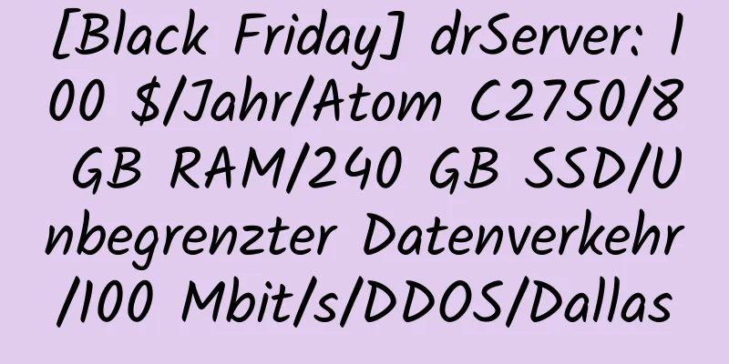 [Black Friday] drServer: 100 $/Jahr/Atom C2750/8 GB RAM/240 GB SSD/Unbegrenzter Datenverkehr/100 Mbit/s/DDOS/Dallas