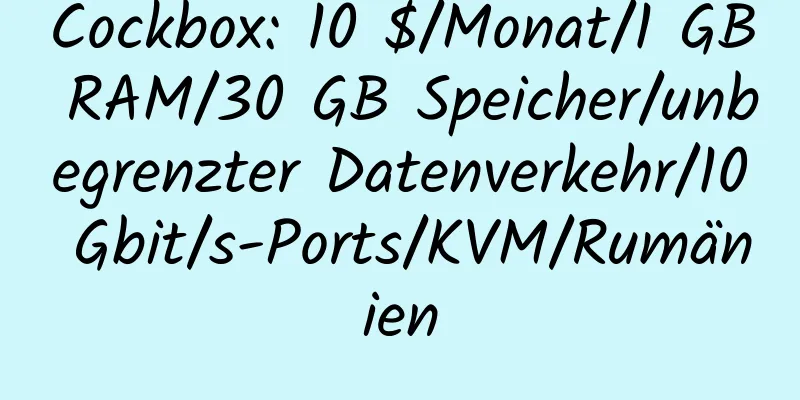 Cockbox: 10 $/Monat/1 GB RAM/30 GB Speicher/unbegrenzter Datenverkehr/10 Gbit/s-Ports/KVM/Rumänien