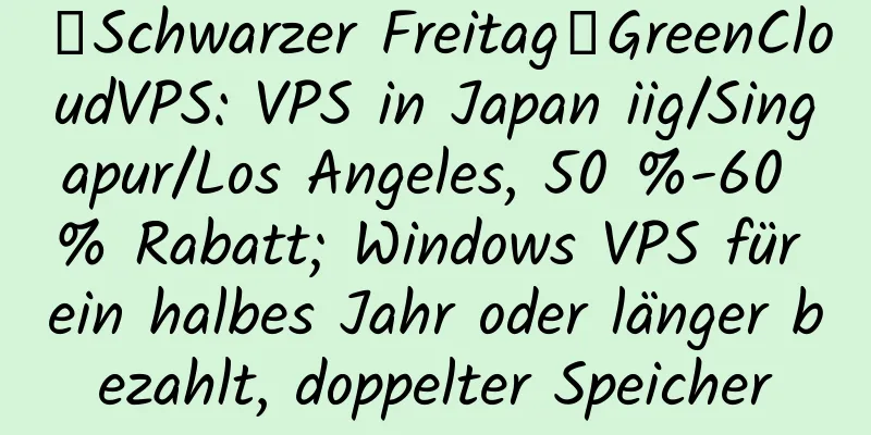 【Schwarzer Freitag】GreenCloudVPS: VPS in Japan iig/Singapur/Los Angeles, 50 %-60 % Rabatt; Windows VPS für ein halbes Jahr oder länger bezahlt, doppelter Speicher