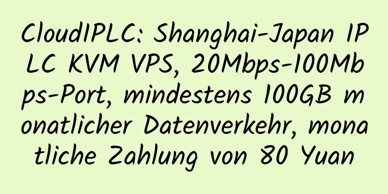 CloudIPLC: Shanghai-Japan IPLC KVM VPS, 20Mbps-100Mbps-Port, mindestens 100GB monatlicher Datenverkehr, monatliche Zahlung von 80 Yuan