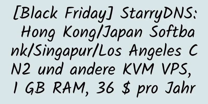 [Black Friday] StarryDNS: Hong Kong/Japan Softbank/Singapur/Los Angeles CN2 und andere KVM VPS, 1 GB RAM, 36 $ pro Jahr