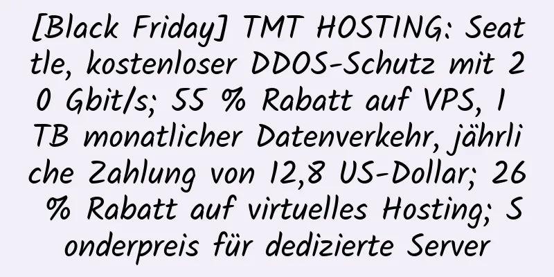 [Black Friday] TMT HOSTING: Seattle, kostenloser DDOS-Schutz mit 20 Gbit/s; 55 % Rabatt auf VPS, 1 TB monatlicher Datenverkehr, jährliche Zahlung von 12,8 US-Dollar; 26 % Rabatt auf virtuelles Hosting; Sonderpreis für dedizierte Server