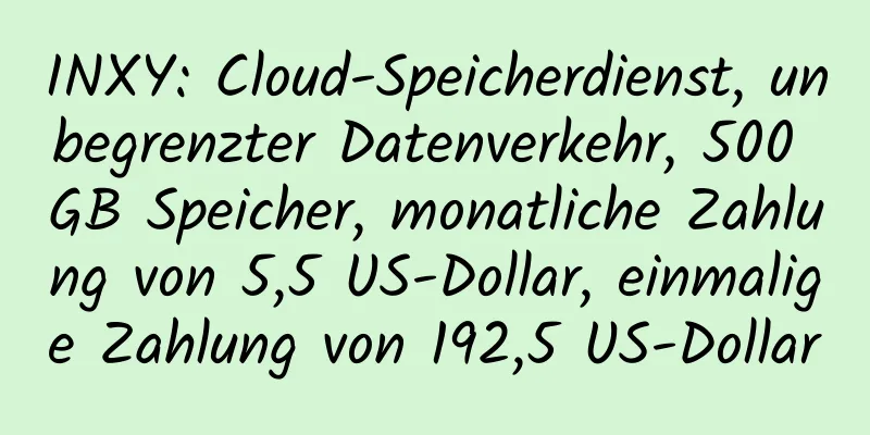 INXY: Cloud-Speicherdienst, unbegrenzter Datenverkehr, 500 GB Speicher, monatliche Zahlung von 5,5 US-Dollar, einmalige Zahlung von 192,5 US-Dollar