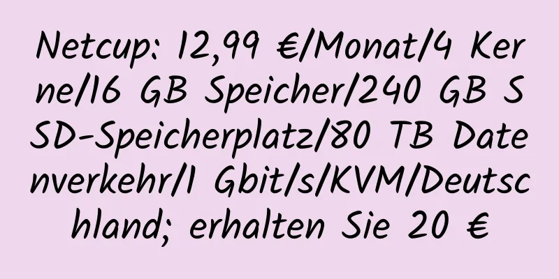 Netcup: 12,99 €/Monat/4 Kerne/16 GB Speicher/240 GB SSD-Speicherplatz/80 TB Datenverkehr/1 Gbit/s/KVM/Deutschland; erhalten Sie 20 €