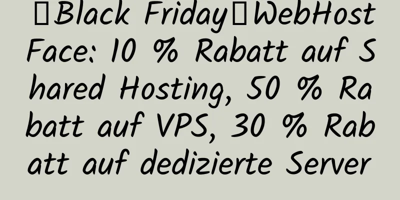 【Black Friday】WebHostFace: 10 % Rabatt auf Shared Hosting, 50 % Rabatt auf VPS, 30 % Rabatt auf dedizierte Server