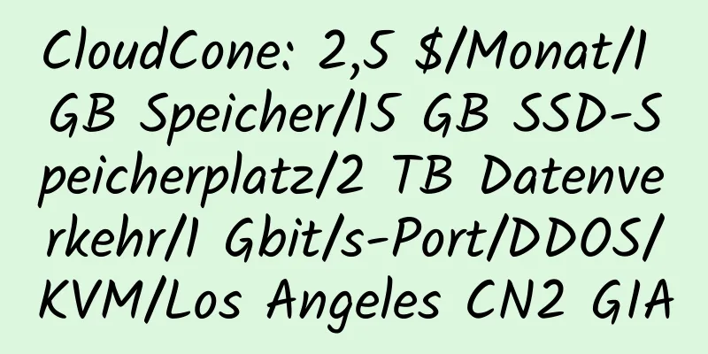 CloudCone: 2,5 $/Monat/1 GB Speicher/15 GB SSD-Speicherplatz/2 TB Datenverkehr/1 Gbit/s-Port/DDOS/KVM/Los Angeles CN2 GIA