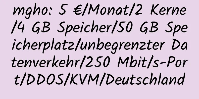 mgho: 5 €/Monat/2 Kerne/4 GB Speicher/50 GB Speicherplatz/unbegrenzter Datenverkehr/250 Mbit/s-Port/DDOS/KVM/Deutschland