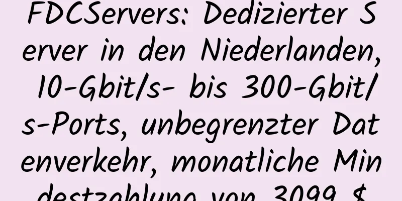 FDCServers: Dedizierter Server in den Niederlanden, 10-Gbit/s- bis 300-Gbit/s-Ports, unbegrenzter Datenverkehr, monatliche Mindestzahlung von 3099 $