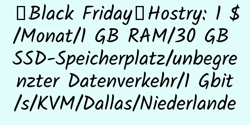 【Black Friday】Hostry: 1 $/Monat/1 GB RAM/30 GB SSD-Speicherplatz/unbegrenzter Datenverkehr/1 Gbit/s/KVM/Dallas/Niederlande