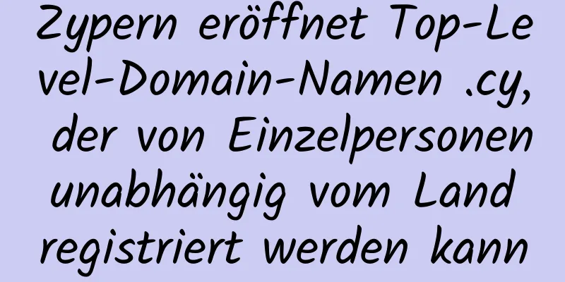 Zypern eröffnet Top-Level-Domain-Namen .cy, der von Einzelpersonen unabhängig vom Land registriert werden kann