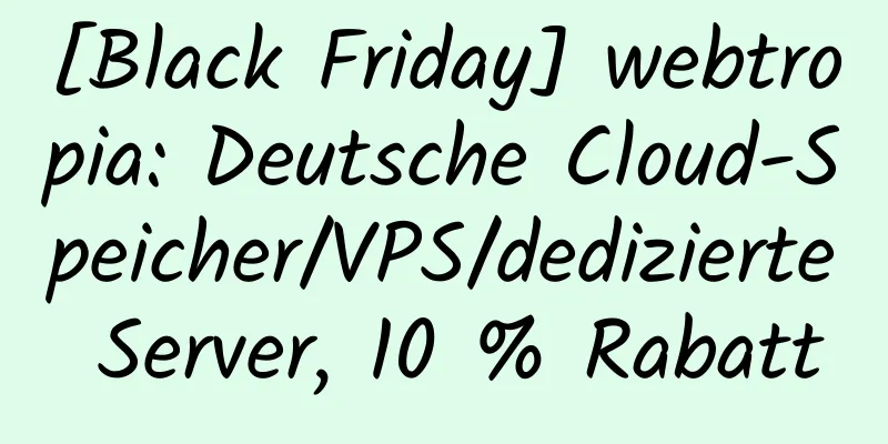 [Black Friday] webtropia: Deutsche Cloud-Speicher/VPS/dedizierte Server, 10 % Rabatt