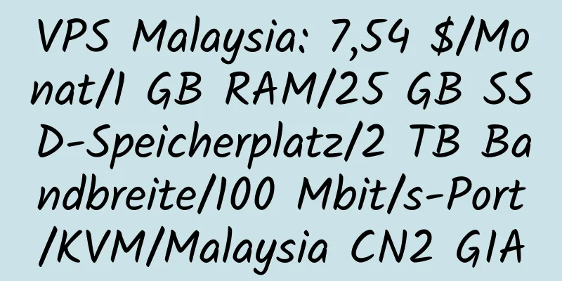 VPS Malaysia: 7,54 $/Monat/1 GB RAM/25 GB SSD-Speicherplatz/2 TB Bandbreite/100 Mbit/s-Port/KVM/Malaysia CN2 GIA