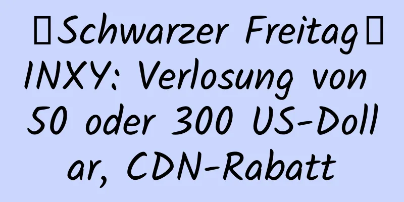 【Schwarzer Freitag】INXY: Verlosung von 50 oder 300 US-Dollar, CDN-Rabatt