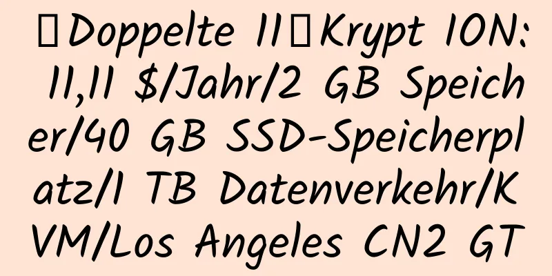 【Doppelte 11】Krypt ION: 11,11 $/Jahr/2 GB Speicher/40 GB SSD-Speicherplatz/1 TB Datenverkehr/KVM/Los Angeles CN2 GT