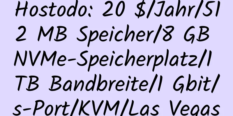 Hostodo: 20 $/Jahr/512 MB Speicher/8 GB NVMe-Speicherplatz/1 TB Bandbreite/1 Gbit/s-Port/KVM/Las Vegas