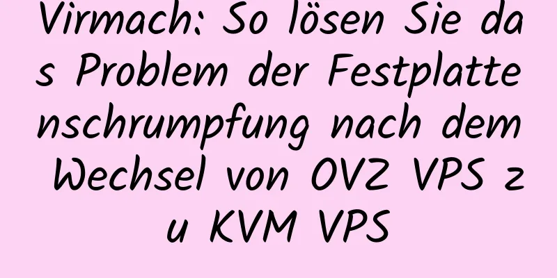 Virmach: So lösen Sie das Problem der Festplattenschrumpfung nach dem Wechsel von OVZ VPS zu KVM VPS