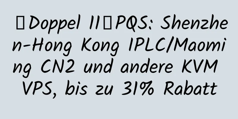 【Doppel 11】PQS: Shenzhen-Hong Kong IPLC/Maoming CN2 und andere KVM VPS, bis zu 31% Rabatt