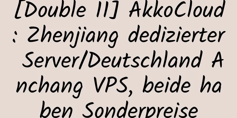 [Double 11] AkkoCloud: Zhenjiang dedizierter Server/Deutschland Anchang VPS, beide haben Sonderpreise