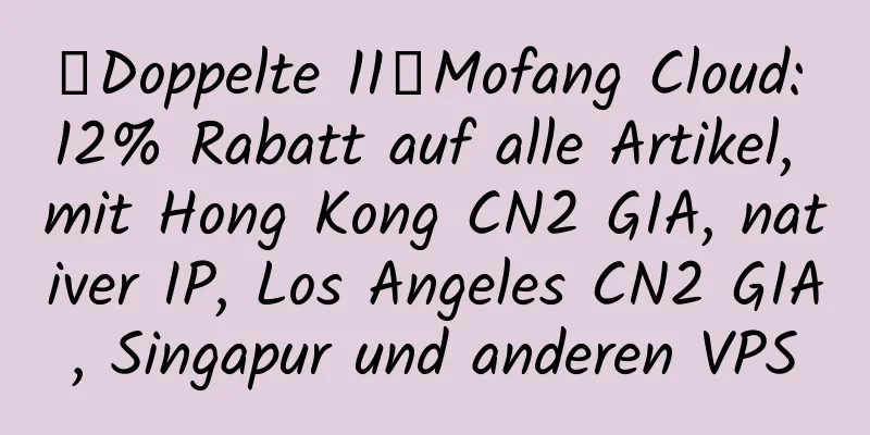 【Doppelte 11】Mofang Cloud: 12% Rabatt auf alle Artikel, mit Hong Kong CN2 GIA, nativer IP, Los Angeles CN2 GIA, Singapur und anderen VPS